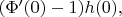 $(\Phi'(0)-1)h(0),$