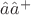 $\hat{a}\hat{a}^+$