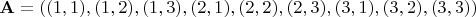 $\mathbf{A} = ((1, 1), (1, 2), (1, 3), (2, 1), (2, 2), (2, 3), (3, 1), (3, 2), (3, 3))$