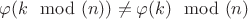 $ \varphi( k \mod(n)) \neq \varphi(k)  \mod(n) $