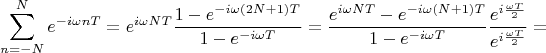 $$\sum\limits_{n=-N}^{N}e^{-i\omega nT}=e^{i\omega NT}\frac {1-e^{-i\omega (2N+1)T}} {1-e^{-i\omega T}}=\frac {e^{i\omega NT}-e^{-i\omega (N+1)T}} {1-e^{-i\omega T}}\frac {e^{i\frac{\omega T} {2}}}{e^{i\frac{\omega T} {2}}}=$$