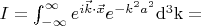 $I = \int_{-\infty}^{\infty}e^{i\vec k\cdot \vec x}e^{-k^2a^2}} \rm{d}^{3}k = $