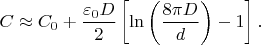 $$C\approx C_0+\frac{\varepsilon_0 D}{2}\left[\ln\left(\frac{8\pi D}{d} \right) -1 \right].$$
