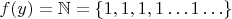 $f(y)= \mathbb N = \{ 1, 1, 1, 1&hellip;1&hellip; \}$