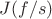 $ J(f/s)$