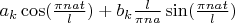 $a_{k}\cos(\frac{\pi n a t}{l})+b_{k} \frac{l}{\pi n a}\sin(\frac{\pi n a t}{l}) $