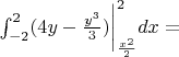 $\int_{-2}^{2} (4y - \frac{y^3}{3})\bigg|_\frac{x^2}{2}^2 dx=$