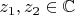 $z_1, z_2 \in \mathbb{C}$