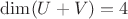 $\dim(U+V)=4$