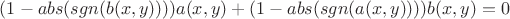 $(1-abs(sgn(b(x,y)))) a(x,y)+ (1-abs(sgn(a(x,y))))b(x,y)=0$