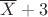 $\overline X+3$