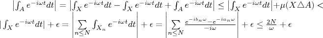 $\left|\int _Ae^{-i \omega  t}dt\right|=\left|\int _Xe^{-i \omega  t}dt-\int _Xe^{-i \omega  t}dt+\int _Ae^{-i \omega  t}dt\right|\leq \left|\int _Xe^{-i \omega  t}dt\right|+\mu (X \triangle  A)<|\int _Xe^{-i \omega  t}dt|+\epsilon =\left| \underset{n \leq  N}{\sum }\int _{X_n}e^{-i \omega  t}dt\right|+\epsilon =\left|\underset{n \leq  N}{\sum }\frac{e^{-i b_n \omega }-e^{-i a_n \omega }}{-i \omega }\right|+\epsilon \leq \frac{2N}{\omega }+\epsilon$