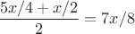$\dfrac{5x/4+x/2}{2}=7x/8$