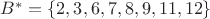 $B^{*}=\left\lbrace{2,3,6,7,8,9,11,12}\right\rbrace$
