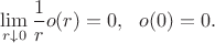 $\displaystyle \lim_{r \downarrow 0} \frac{1}{r} o(r) = 0, ~~ o(0) = 0.$