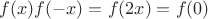 $f(x)f(-x)=f(2x)=f(0)$