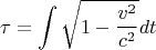 $$ \tau = \int \sqrt{1 - \frac{v^2}{c^2}} dt$$