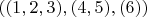 $((1,2,3),(4,5),(6))$