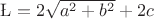 $ \L=2 \sqrt {a^2+b^2 } + 2c$