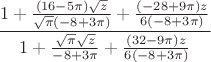 $$\frac{1+\frac{(16-5 \pi ) \sqrt{z}}{\sqrt{\pi } (-8+3 \pi )}+\frac{(-28+9 \pi ) z}{6 (-8+3 \pi )}}{1+\frac{\sqrt{\pi } \sqrt{z}}{-8+3 \pi }+\frac{(32-9 \pi ) z}{6 (-8+3 \pi )}}$$