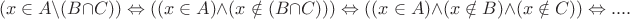 \[
(x \in A\backslash (B \cap C)) \Leftrightarrow ((x \in A) \wedge (x \notin (B \cap C))) \Leftrightarrow ((x \in A) \wedge (x \notin B) \wedge (x \notin C)) \Leftrightarrow ....
\]