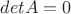 $det A = 0$