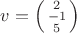 $v = \Bigl(\begin{smallmatrix} 2 \\ -1 \\ 5\end{smallmatrix}\Bigr)$