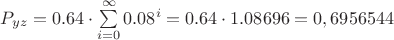 $P_{yz}= 0.64 \cdot \sum \limits_{i=0}^\infty 0.08^i  =0.64 \cdot 1.08696=0,6956544  $