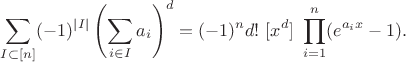$$\sum_{I\subset [n]} (-1)^{|I|} \left(\sum_{i\in I} a_i\right)^d = (-1)^n d!\ [x^d]\ \prod_{i=1}^n (e^{a_ix}-1).$$