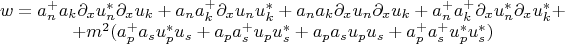 $$\begin{matrix}w=a_n^+ a_k \partial_x u_n^\ast \partial_x u_k +a_n a_k^+ \partial_x u_n u_k^\ast + a_n a_k \partial_x u_n \partial_x u_k + a_n^+ a_k^+ \partial_x u_n^\ast \partial_x u_k^\ast +\\ + m^2 (a_p^+ a_s u_p^\ast u_s + a_p a_s^+ u_p u_s^\ast + a_p a_s u_p u_s + a_p^+ a_s^+ u_p^\ast u_s^\ast) \end{matrix} $$