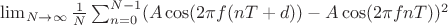 $\lim_{N\rightarrow \infty} \frac 1 N \sum^{N-1}_{n=0}(A\cos(2\pi f (nT+d))-A\cos(2\pi f nT))^2$