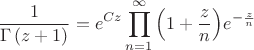 \[
\frac{1}{{\Gamma \left( {z + 1} \right)}} = e^{Cz} \prod\limits_{n = 1}^\infty  {\left( {1 + \frac{z}{n}} \right)} e^{ - \frac{z}{n}} 
\]