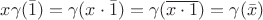 $x \gamma(\bar{1}) = \gamma(x \cdot \bar{1}) = \gamma(\overline{x\cdot 1}) = \gamma(\bar{x})$