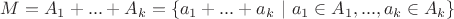 $M=A_1+...+A_k=\{a_1+...+a_k\ |\ a_1 \in A_1, ..., a_k \in A_k\}$