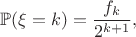 $$\mathbb{P}(\xi=k)=\frac{f_k}{2^{k+1}},$$