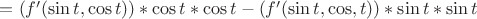 $=(f '(\sin t, \cos t)) * \cos t * \cos t - (f ' (\sin t, \cos, t))* \sin t * \sin t$
