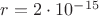 $r=2 \cdot 10^{-15} $
