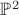 $\mathbb P^2$