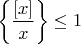 $\left\{\dfrac{[x]}{x}\right\}\le 1$