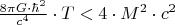 $\frac{{8\pi G \cdot \hbar ^2 }}
{{c^4 }} \cdot T < 4 \cdot M^2  \cdot c^2 $