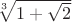 $\sqrt[3]{1+\sqrt{2}}$