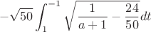 $$-\sqrt{50}\int_{1}^{-1}\sqrt{\frac{1}{a+1}-\frac{24}{50}}  dt$$