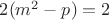 $ 2(m^2-p) = 2 $