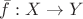 $\bar f:X\to Y$