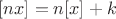 $[nx]=n[x]+k$