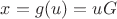 $x=g(u)=uG$