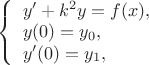 $
\left\{ \begin{array}{l}
y'+k^2y=f(x),\\
y(0)=y_0,\\
y'(0)=y_1,
\end{array} \right.
$