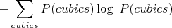 $$-\sum_{cubics}P(cubics)\log\ P(cubics)$$