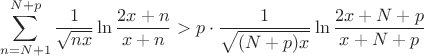 $$
\sum\limits_{n=N+1}^{N+p}\frac {1}{\sqrt{nx}}\ln\frac{2x+n}{x+n}>p\cdot\frac{1}{\sqrt{(N+p)x}}\ln\frac{2x+N+p}{x+N+p}$$