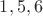 $1,5,6$